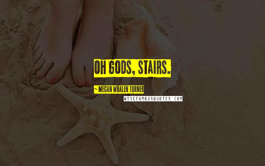 Megan Whalen Turner Quotes: Oh gods, stairs.