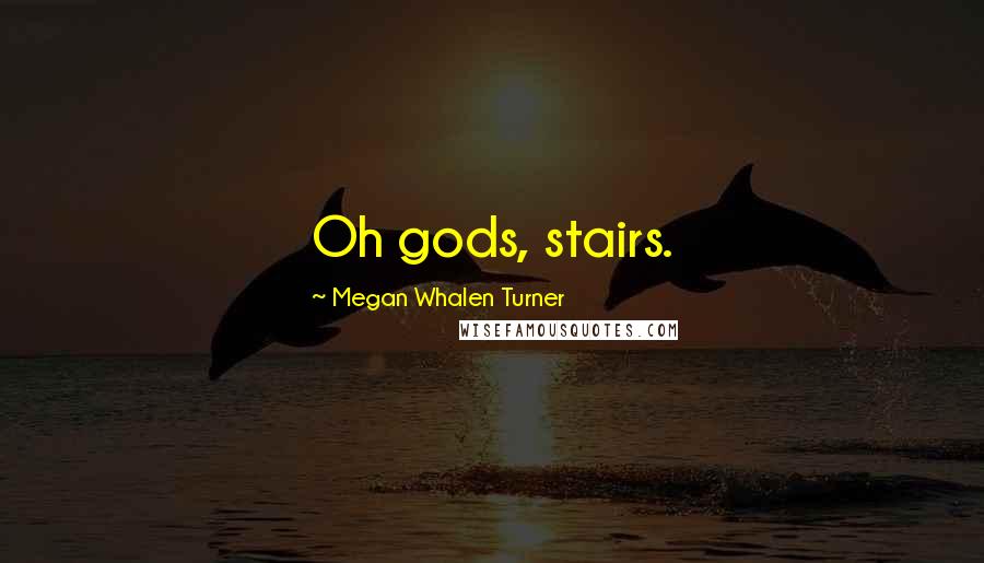 Megan Whalen Turner Quotes: Oh gods, stairs.