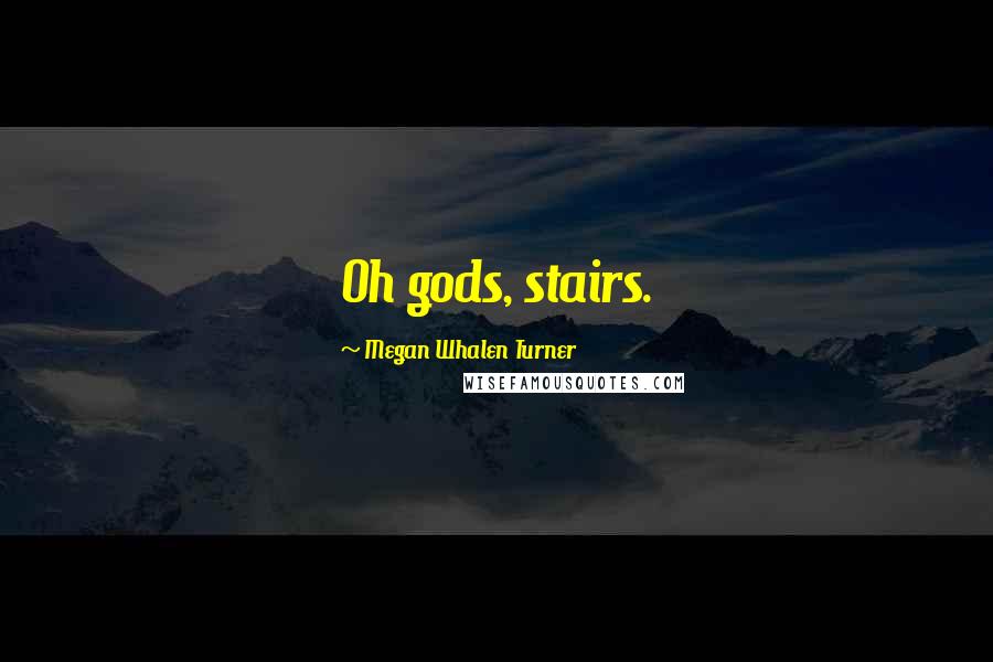 Megan Whalen Turner Quotes: Oh gods, stairs.