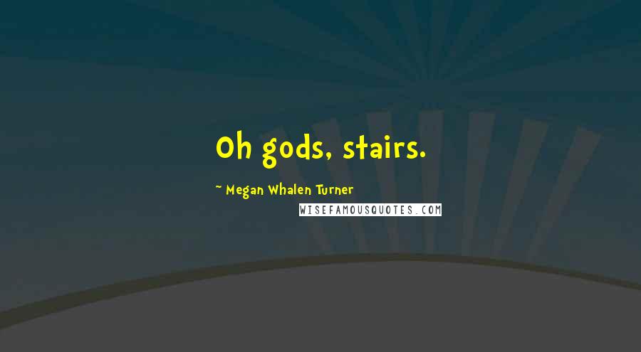 Megan Whalen Turner Quotes: Oh gods, stairs.