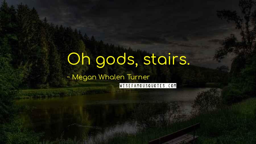 Megan Whalen Turner Quotes: Oh gods, stairs.