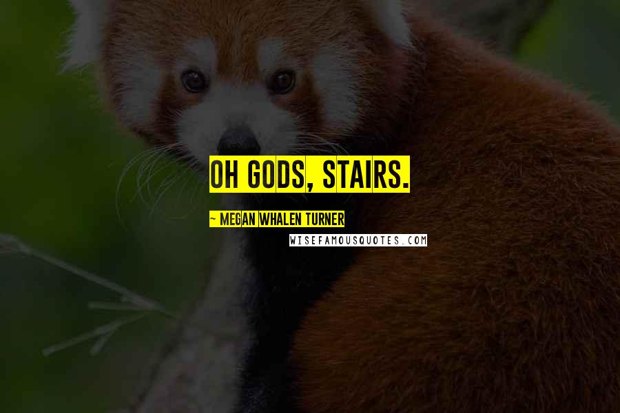 Megan Whalen Turner Quotes: Oh gods, stairs.