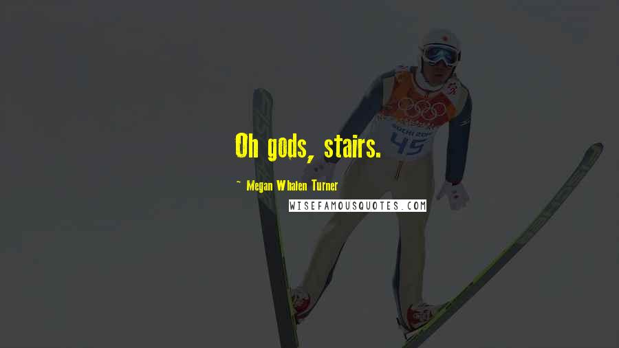 Megan Whalen Turner Quotes: Oh gods, stairs.