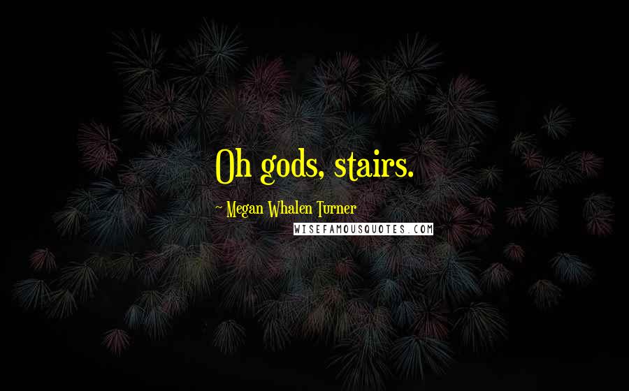 Megan Whalen Turner Quotes: Oh gods, stairs.