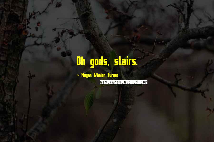 Megan Whalen Turner Quotes: Oh gods, stairs.