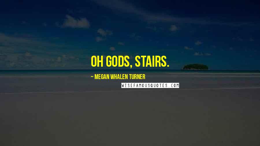 Megan Whalen Turner Quotes: Oh gods, stairs.