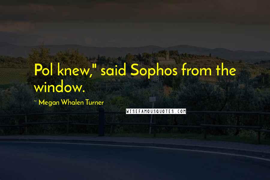 Megan Whalen Turner Quotes: Pol knew," said Sophos from the window.