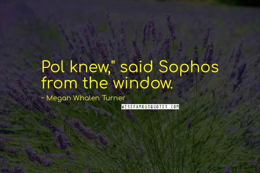 Megan Whalen Turner Quotes: Pol knew," said Sophos from the window.