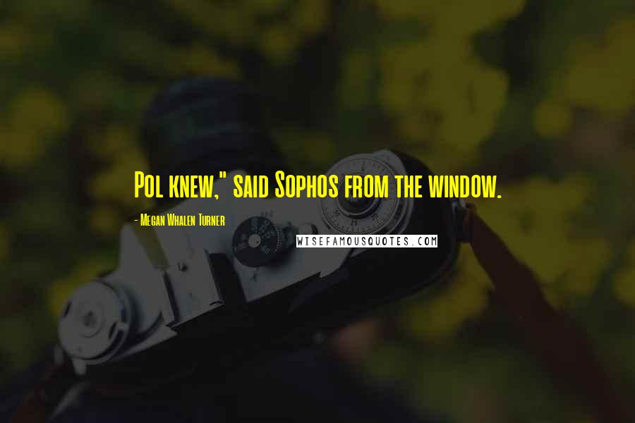 Megan Whalen Turner Quotes: Pol knew," said Sophos from the window.