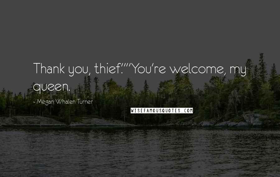 Megan Whalen Turner Quotes: Thank you, thief.""You're welcome, my queen.