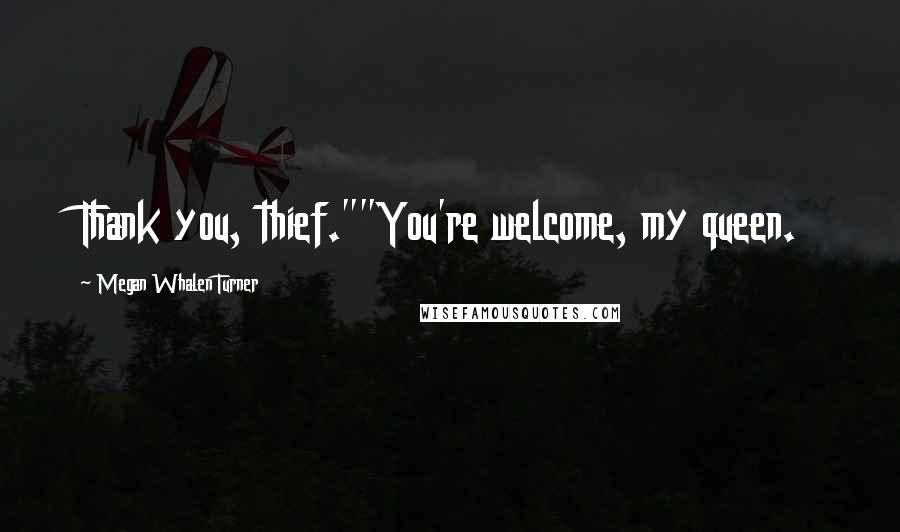 Megan Whalen Turner Quotes: Thank you, thief.""You're welcome, my queen.