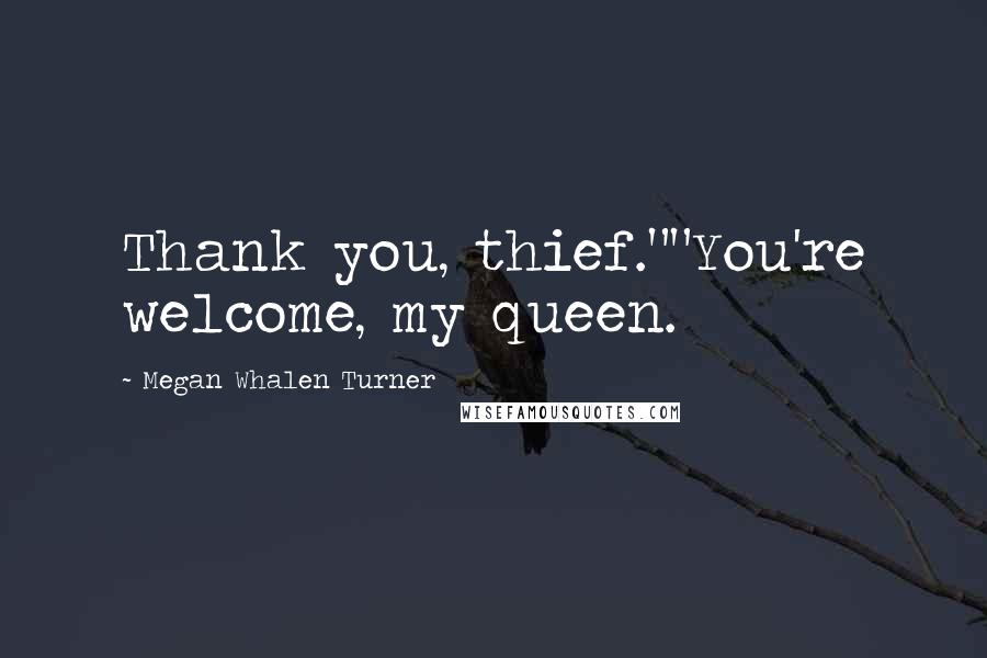 Megan Whalen Turner Quotes: Thank you, thief.""You're welcome, my queen.