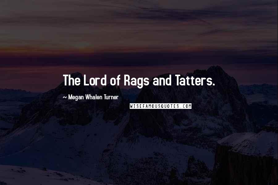 Megan Whalen Turner Quotes: The Lord of Rags and Tatters.