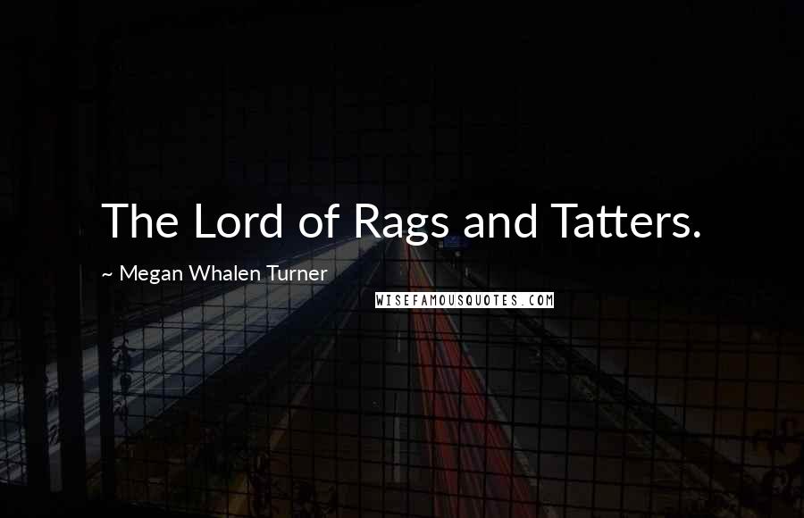 Megan Whalen Turner Quotes: The Lord of Rags and Tatters.