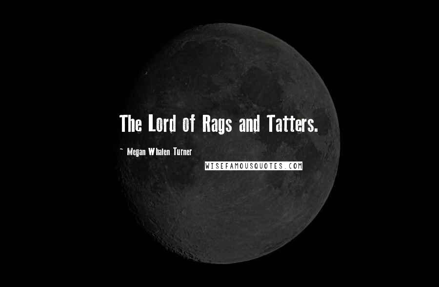 Megan Whalen Turner Quotes: The Lord of Rags and Tatters.