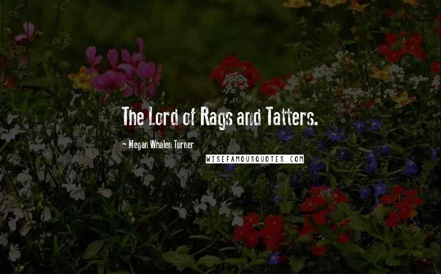 Megan Whalen Turner Quotes: The Lord of Rags and Tatters.