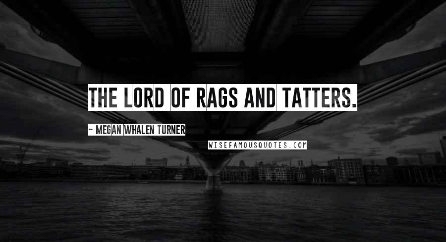 Megan Whalen Turner Quotes: The Lord of Rags and Tatters.