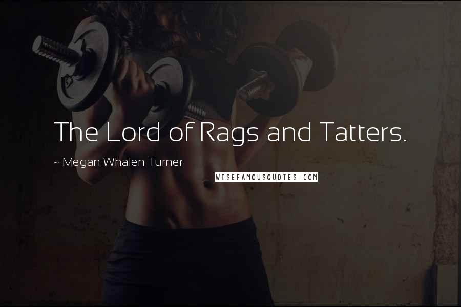Megan Whalen Turner Quotes: The Lord of Rags and Tatters.