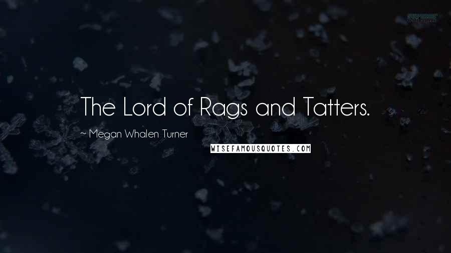 Megan Whalen Turner Quotes: The Lord of Rags and Tatters.