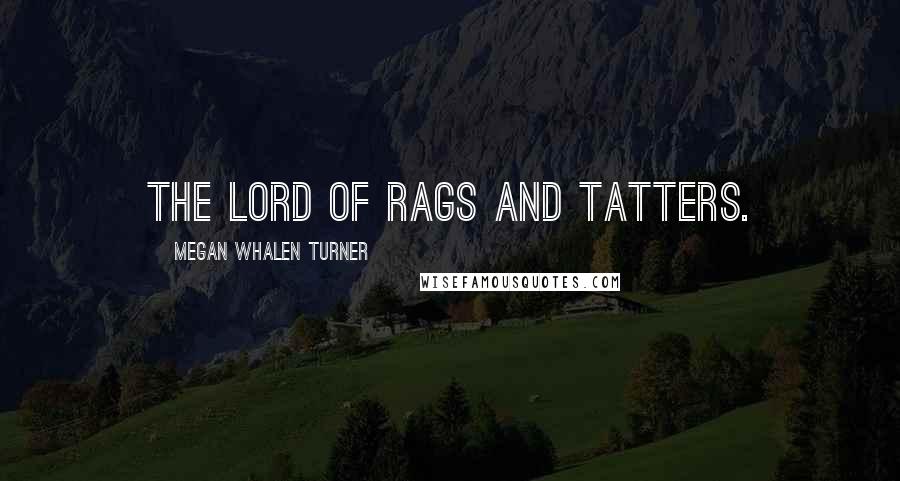 Megan Whalen Turner Quotes: The Lord of Rags and Tatters.