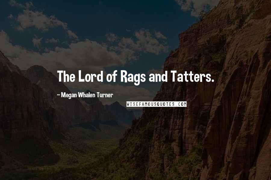 Megan Whalen Turner Quotes: The Lord of Rags and Tatters.