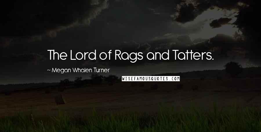 Megan Whalen Turner Quotes: The Lord of Rags and Tatters.