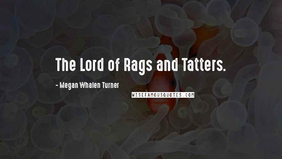 Megan Whalen Turner Quotes: The Lord of Rags and Tatters.