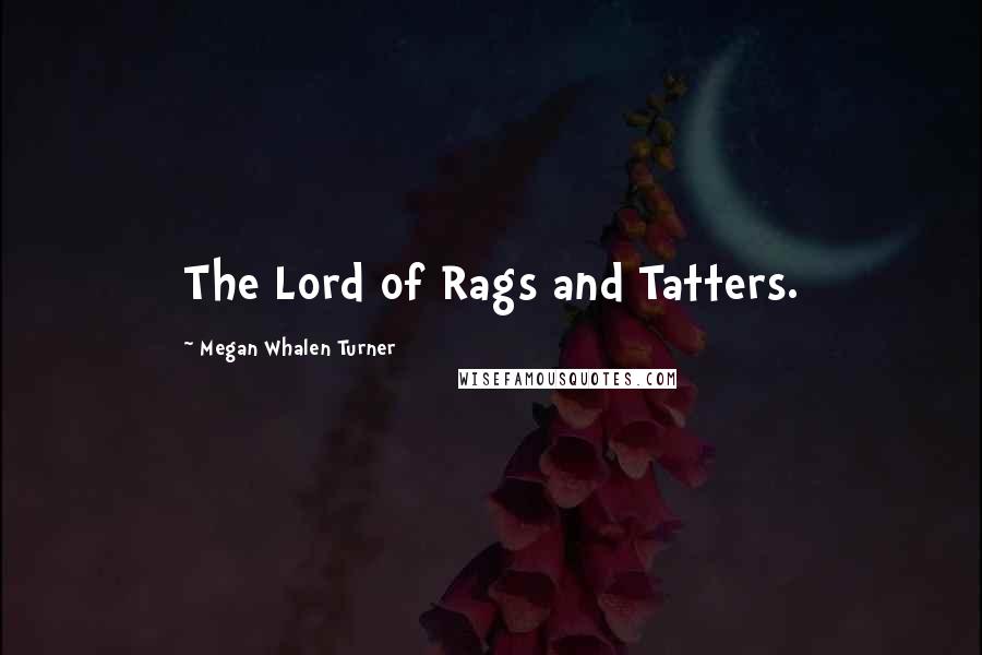 Megan Whalen Turner Quotes: The Lord of Rags and Tatters.