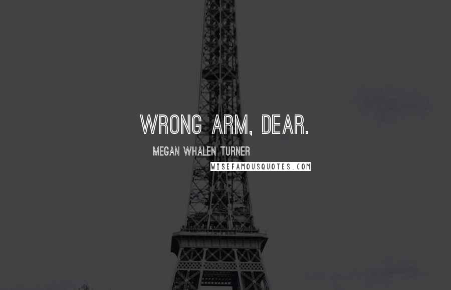 Megan Whalen Turner Quotes: Wrong arm, dear.