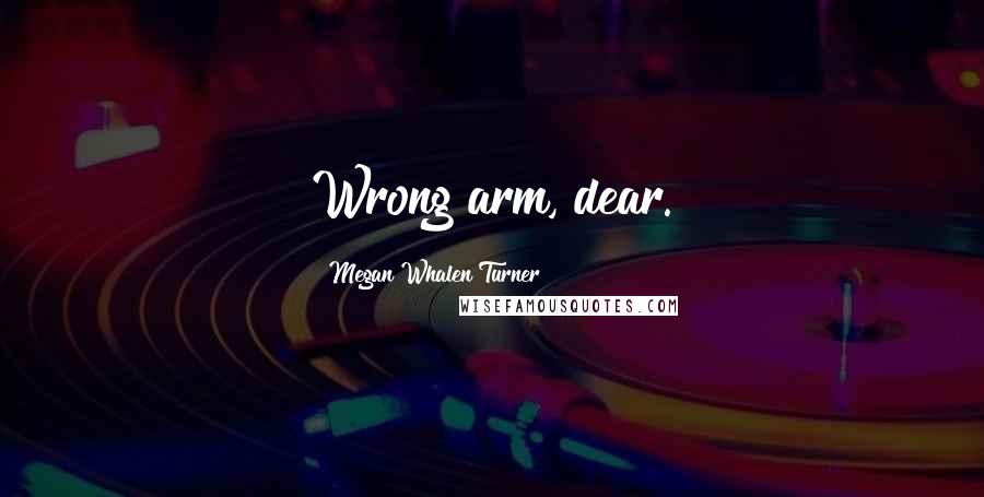 Megan Whalen Turner Quotes: Wrong arm, dear.