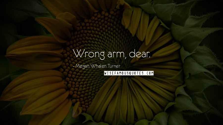 Megan Whalen Turner Quotes: Wrong arm, dear.