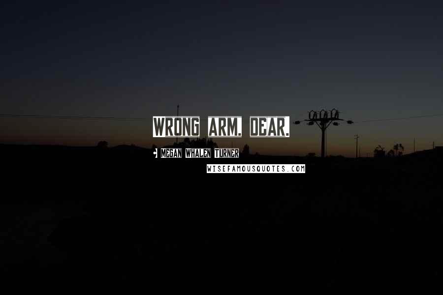 Megan Whalen Turner Quotes: Wrong arm, dear.