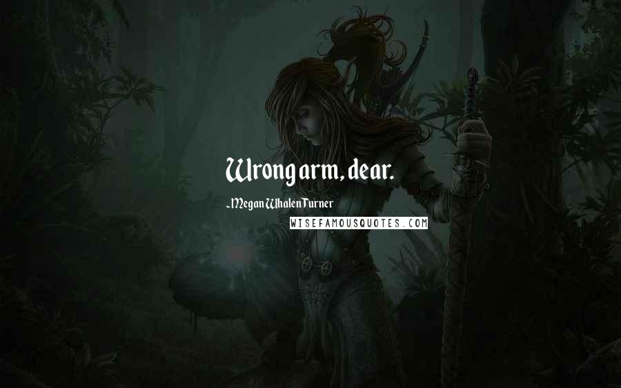 Megan Whalen Turner Quotes: Wrong arm, dear.