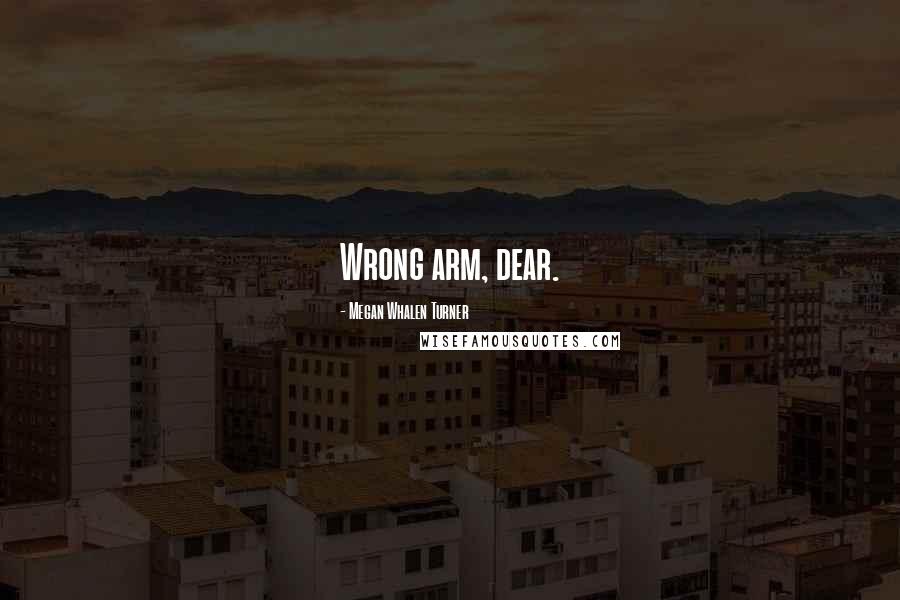 Megan Whalen Turner Quotes: Wrong arm, dear.