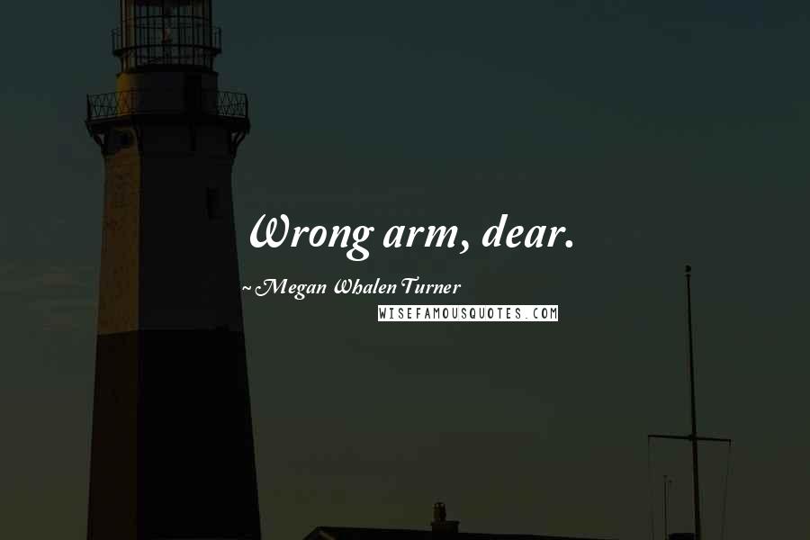 Megan Whalen Turner Quotes: Wrong arm, dear.