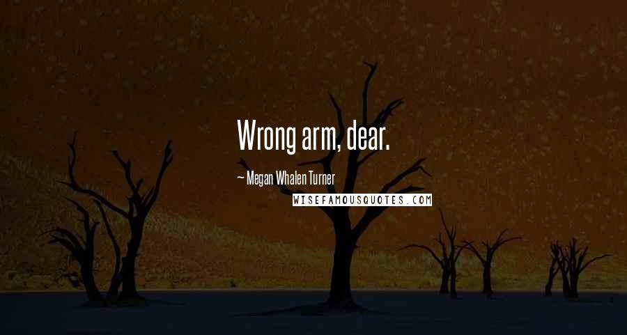 Megan Whalen Turner Quotes: Wrong arm, dear.