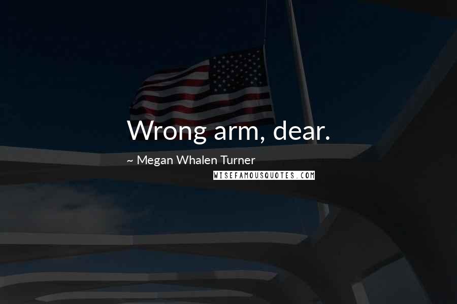 Megan Whalen Turner Quotes: Wrong arm, dear.