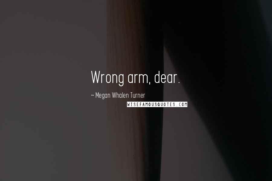 Megan Whalen Turner Quotes: Wrong arm, dear.
