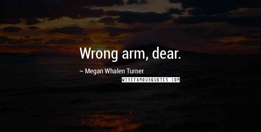 Megan Whalen Turner Quotes: Wrong arm, dear.
