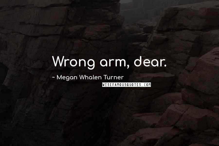 Megan Whalen Turner Quotes: Wrong arm, dear.