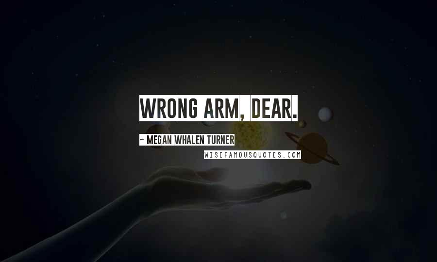 Megan Whalen Turner Quotes: Wrong arm, dear.