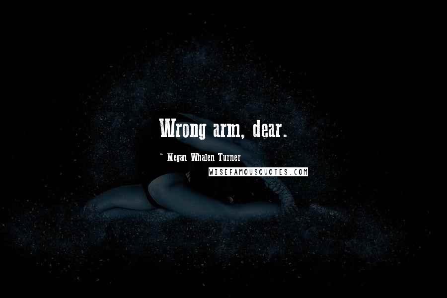 Megan Whalen Turner Quotes: Wrong arm, dear.
