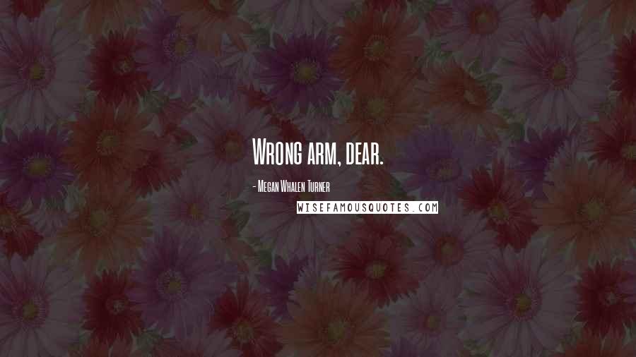 Megan Whalen Turner Quotes: Wrong arm, dear.