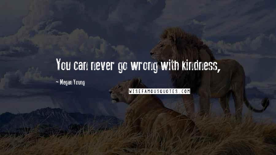 Megan Young Quotes: You can never go wrong with kindness,