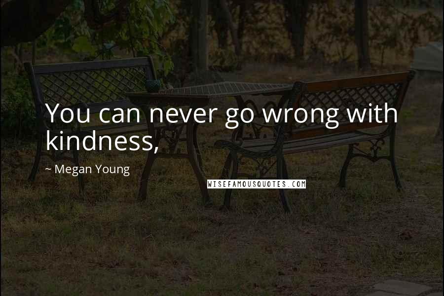 Megan Young Quotes: You can never go wrong with kindness,