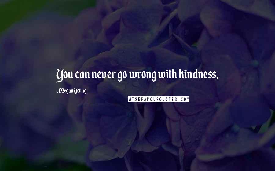 Megan Young Quotes: You can never go wrong with kindness,