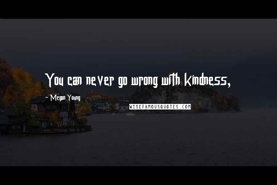 Megan Young Quotes: You can never go wrong with kindness,