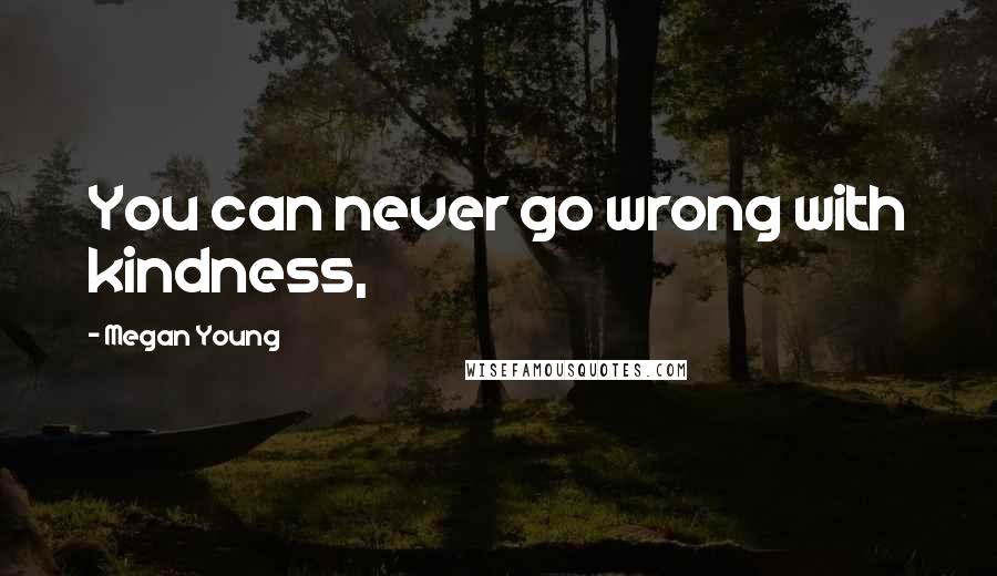 Megan Young Quotes: You can never go wrong with kindness,