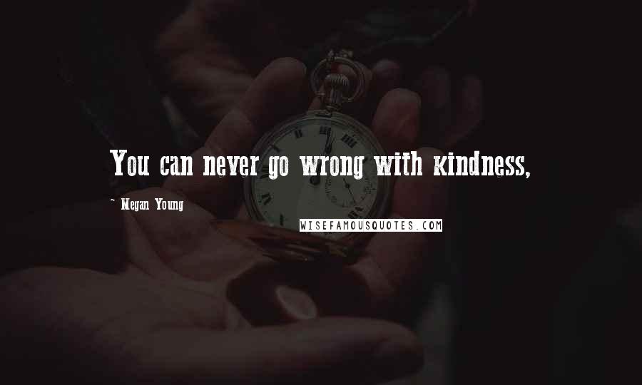 Megan Young Quotes: You can never go wrong with kindness,