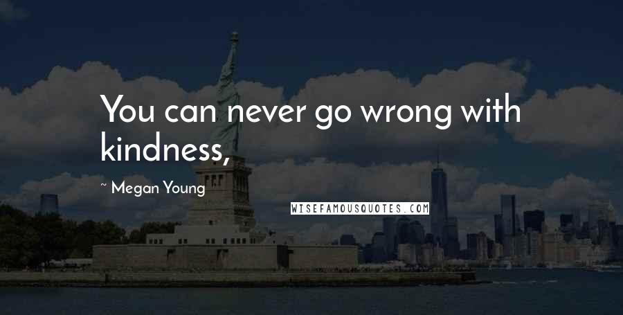 Megan Young Quotes: You can never go wrong with kindness,